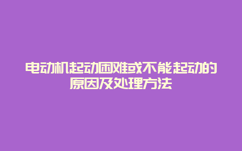 电念头起动难题或不可起动的缘故原由及处置惩罚要领__乐发500知识_第1张